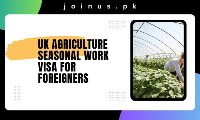 UK Agriculture Seasonal Work Visa For Foreigners 2024