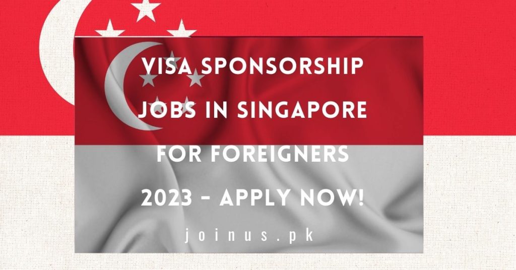 Visa Sponsorship Jobs in Singapore for Foreigners 2023 - Apply Now!