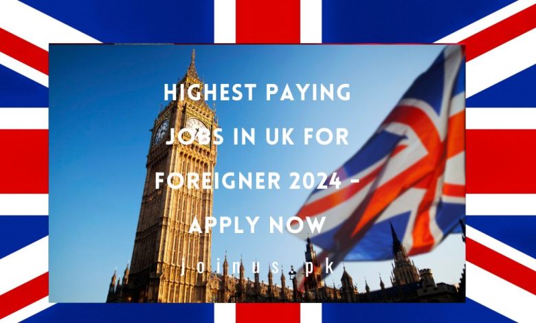 Highest Paying Jobs in UK For Foreigner 2024 - Apply Now