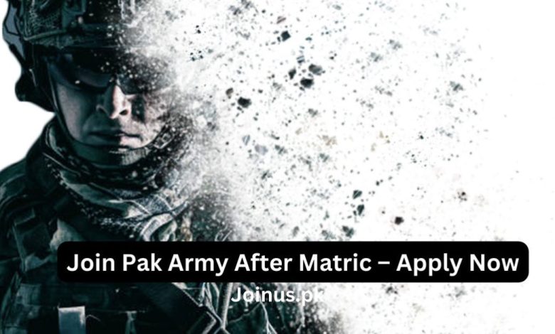 Join Pak Army After Matric – Apply Now
