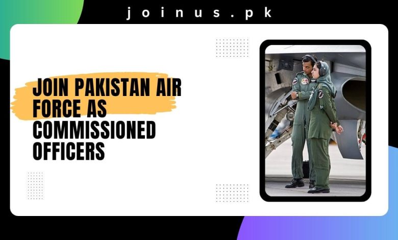 Join Pakistan Air Force as Commissioned Officers