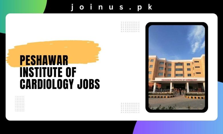 Photo of Peshawar Institute of Cardiology Jobs 2024 – Apply Now