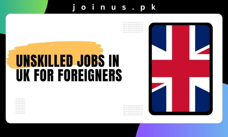 Photo of Unskilled Jobs in UK For Foreigners 2024 – Apply Now
