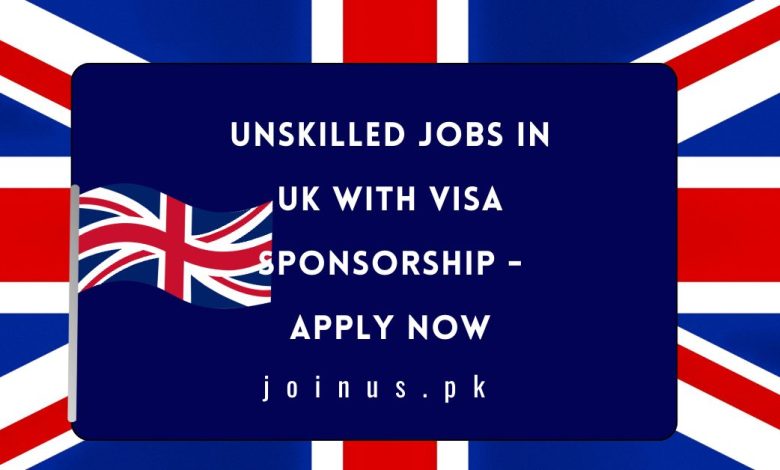 Unskilled Jobs in UK with Visa Sponsorship - Apply Now