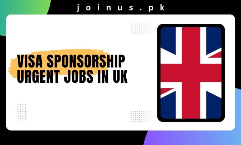 Visa Sponsorship Urgent Jobs in UK