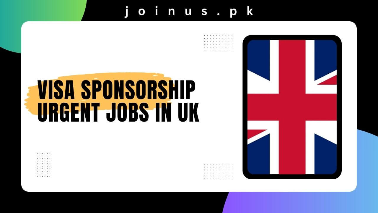 Visa Sponsorship Urgent Jobs in UK 2024 Apply Now