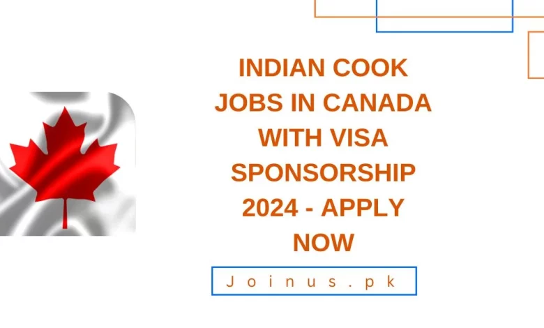 Indian Cook Jobs in Canada with Visa Sponsorship 2024 - Apply Now