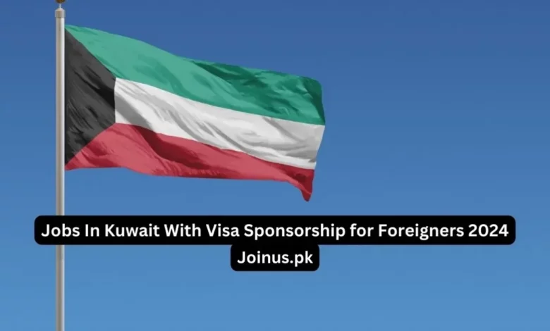 Jobs In Kuwait With Visa Sponsorship for Foreigners 2024