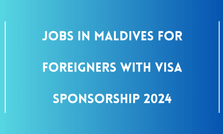 Jobs in Maldives for Foreigners with Visa Sponsorship 2024