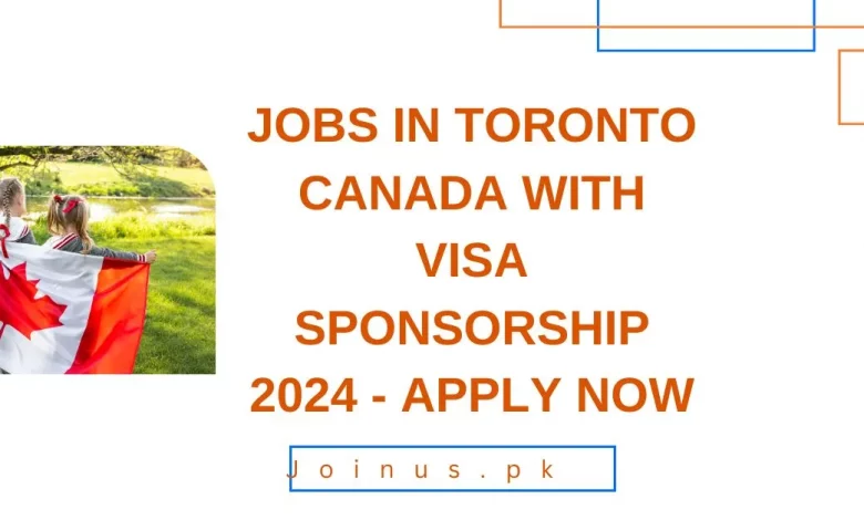 Jobs in Toronto Canada With Visa Sponsorship 2024 - Apply Now