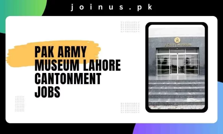 Pak Army Museum Lahore Cantonment Jobs