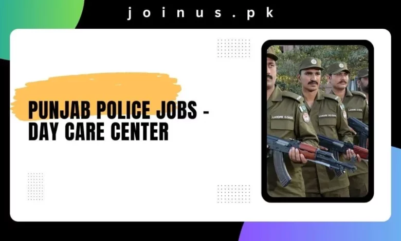 Punjab Police Jobs 2024 - Day Care Center