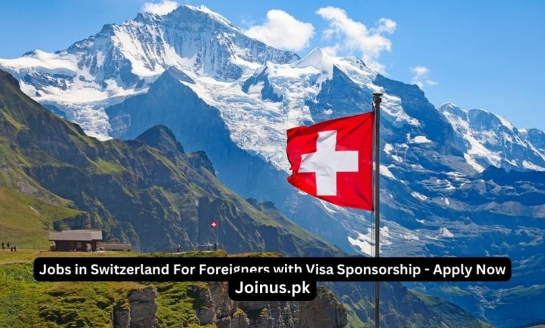 Jobs in Switzerland For Foreigners with Visa Sponsorship - Apply Now