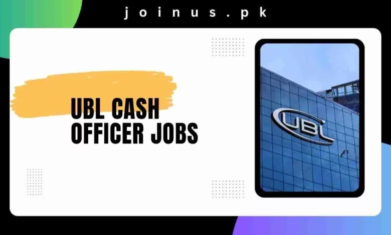 UBL Cash Officer Jobs