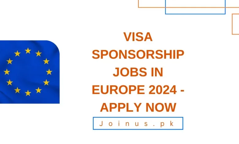 Visa Sponsorship Jobs In Europe 2024 - Apply Now