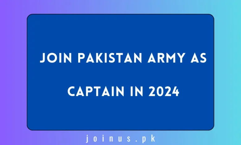 Join Pakistan Army as Captain in 2024