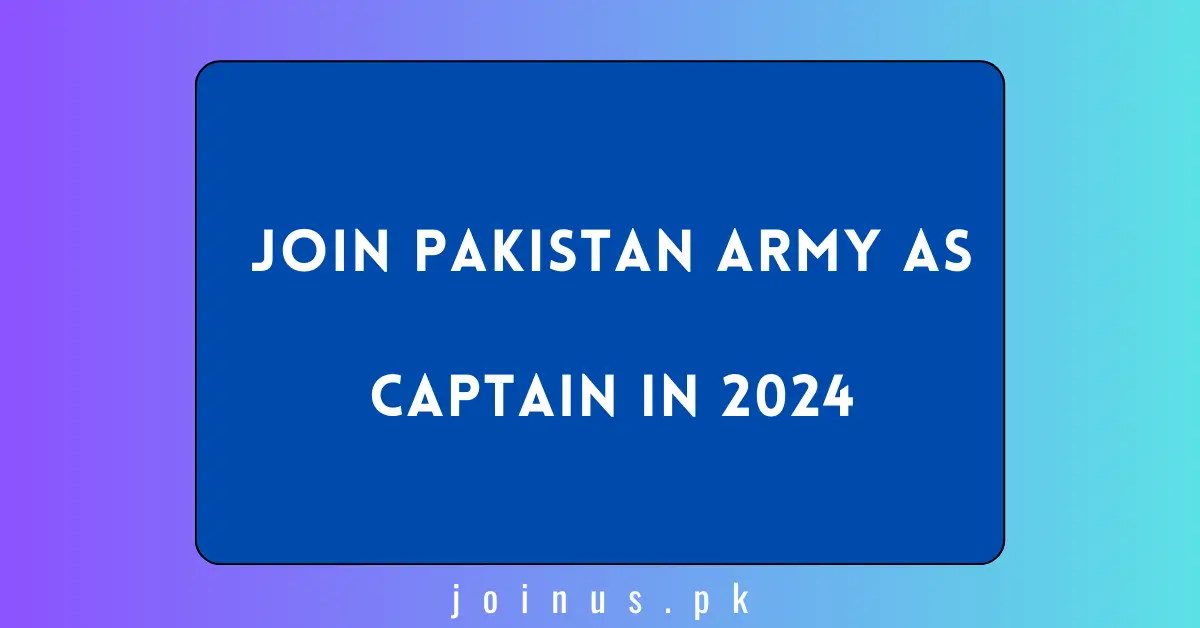 Join Pakistan Army As Captain In 2024 DSSC Apply Now   Join Pakistan Army As Captain In 2024.webp