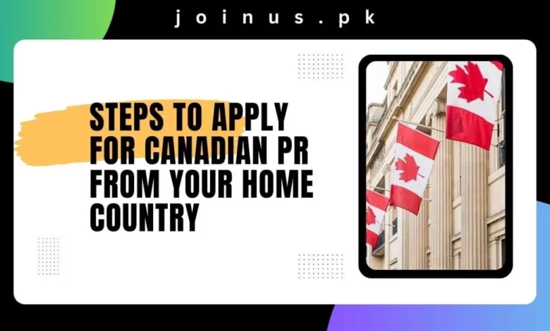 Steps to Apply for Canadian PR from Your Home Country