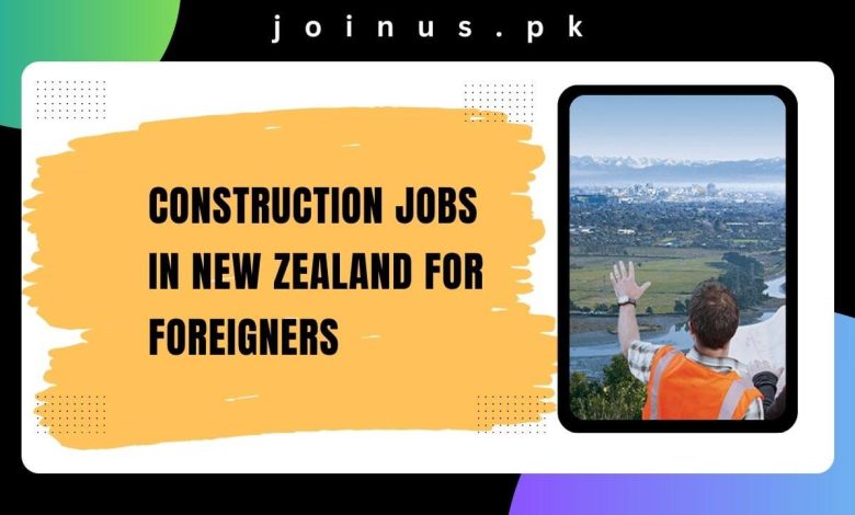 Construction Jobs in New Zealand For Foreigners