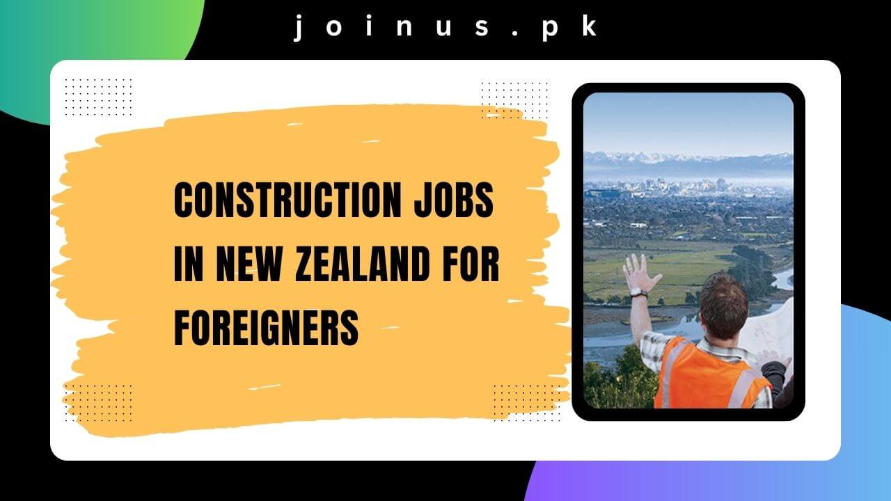 Construction Jobs in New Zealand For Foreigners 2024