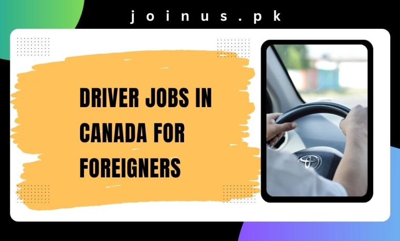 Photo of Driver Jobs in Canada for Foreigners 2025 – Apply Now