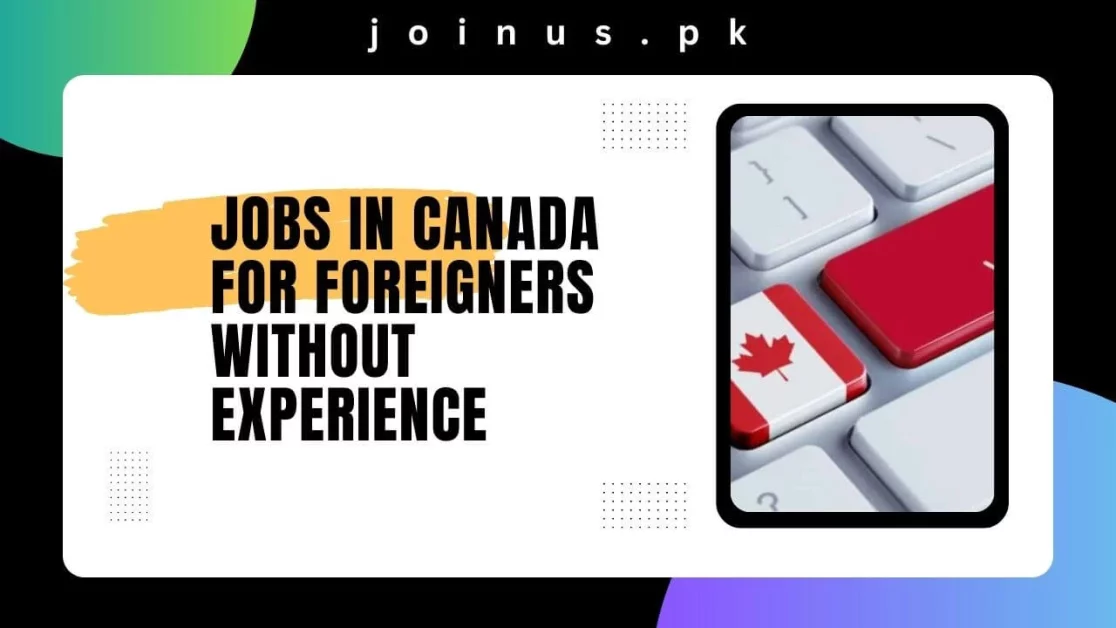 Jobs In Canada For Foreigners Without Experience 2024   Jobs In Canada For Foreigners Without Experience.webp