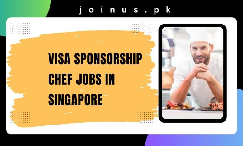 visa-sponsorship-chef-jobs-in-singapore-2024-apply-now