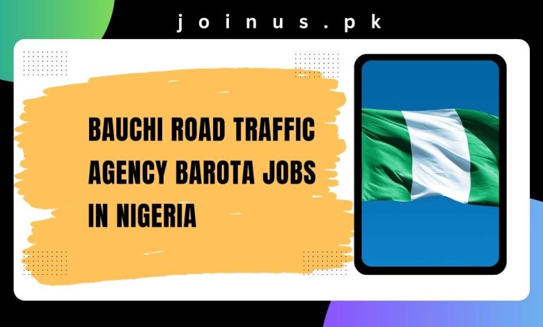 Photo of Bauchi Road Traffic Agency BAROTA Jobs in Nigeria 2024