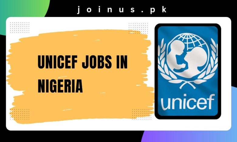 Photo of UNICEF Jobs in Nigeria 2024 – Apply Now