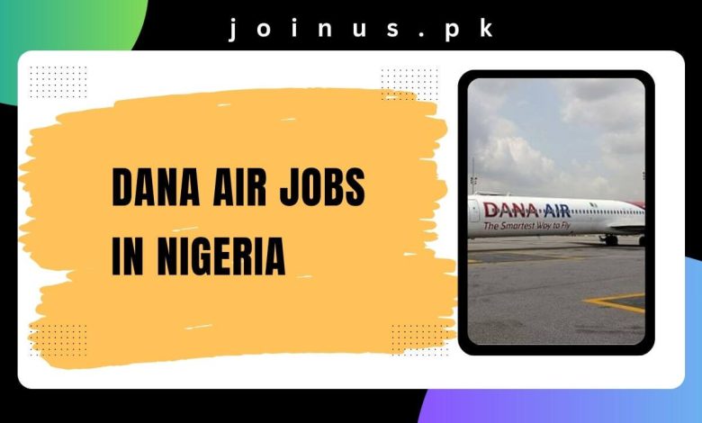 Photo of Dana Air Jobs in Nigeria 2024 – Apply Now