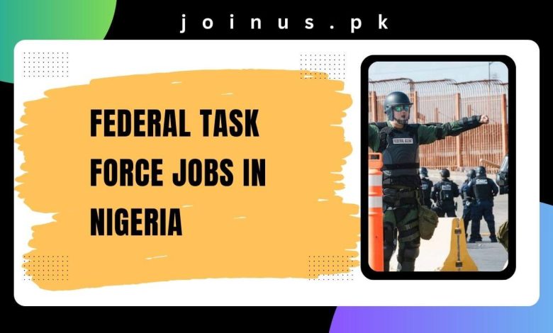 Photo of Federal Task Force Jobs in Nigeria 2024 – Apply Now