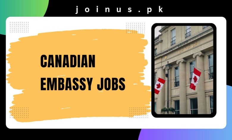 Canadian Embassy Jobs 2024 - Apply Now