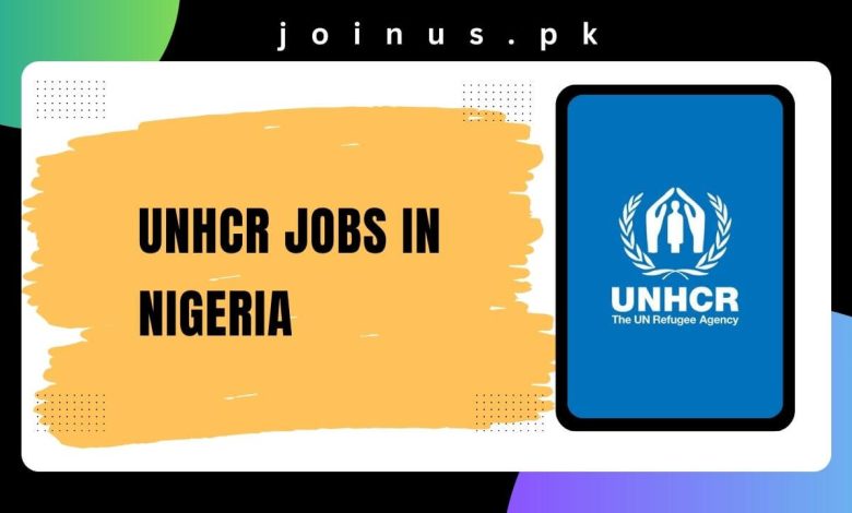 UNHCR Jobs in Nigeria 2024 - Apply Now